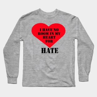 I have no room in my heart for hate Long Sleeve T-Shirt